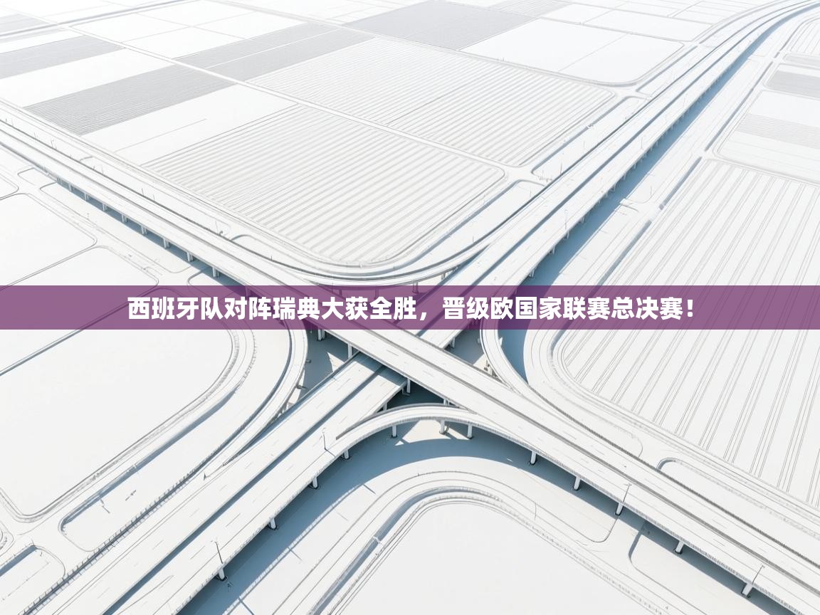 西班牙队对阵瑞典大获全胜，晋级欧国家联赛总决赛！