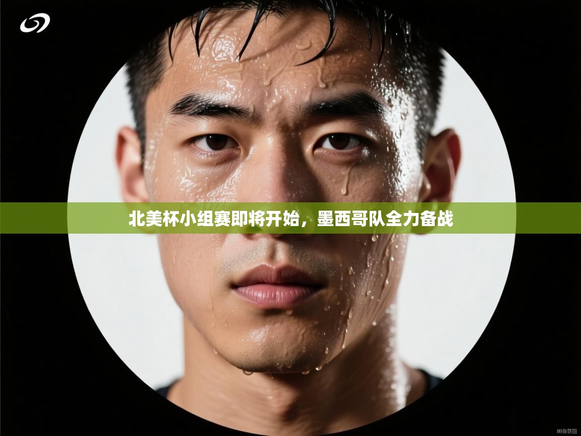 北美杯小组赛即将开始，墨西哥队全力备战